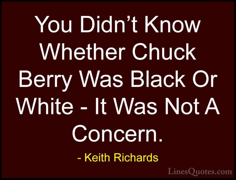 Keith Richards Quotes (8) - You Didn't Know Whether Chuck Berry W... - QuotesYou Didn't Know Whether Chuck Berry Was Black Or White - It Was Not A Concern.