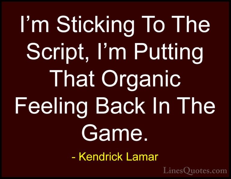 Kendrick Lamar Quotes (10) - I'm Sticking To The Script, I'm Putt... - QuotesI'm Sticking To The Script, I'm Putting That Organic Feeling Back In The Game.