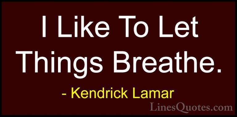 Kendrick Lamar Quotes (11) - I Like To Let Things Breathe.... - QuotesI Like To Let Things Breathe.