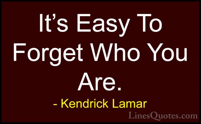 Kendrick Lamar Quotes (2) - It's Easy To Forget Who You Are.... - QuotesIt's Easy To Forget Who You Are.