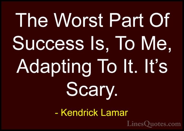 Kendrick Lamar Quotes (26) - The Worst Part Of Success Is, To Me,... - QuotesThe Worst Part Of Success Is, To Me, Adapting To It. It's Scary.