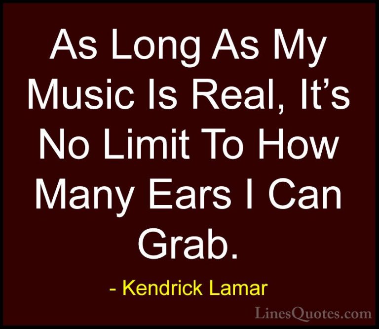 Kendrick Lamar Quotes (30) - As Long As My Music Is Real, It's No... - QuotesAs Long As My Music Is Real, It's No Limit To How Many Ears I Can Grab.