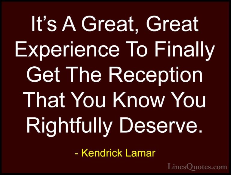 Kendrick Lamar Quotes (31) - It's A Great, Great Experience To Fi... - QuotesIt's A Great, Great Experience To Finally Get The Reception That You Know You Rightfully Deserve.