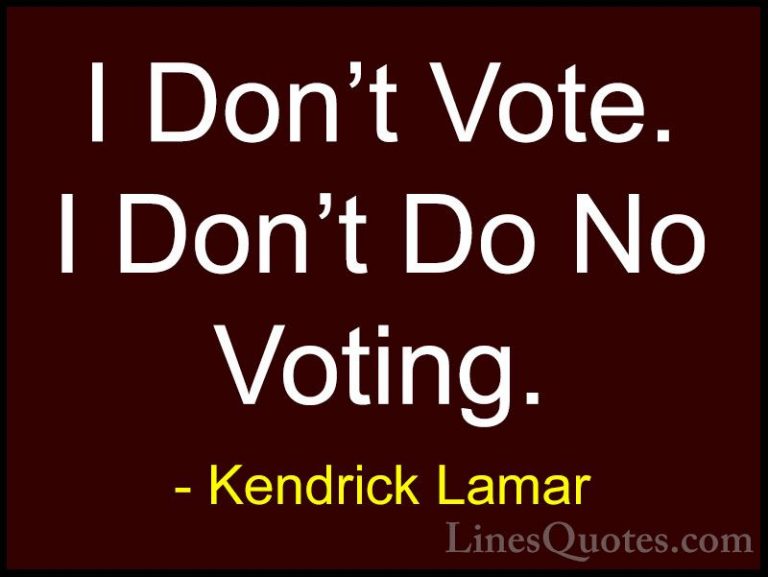 Kendrick Lamar Quotes (32) - I Don't Vote. I Don't Do No Voting.... - QuotesI Don't Vote. I Don't Do No Voting.