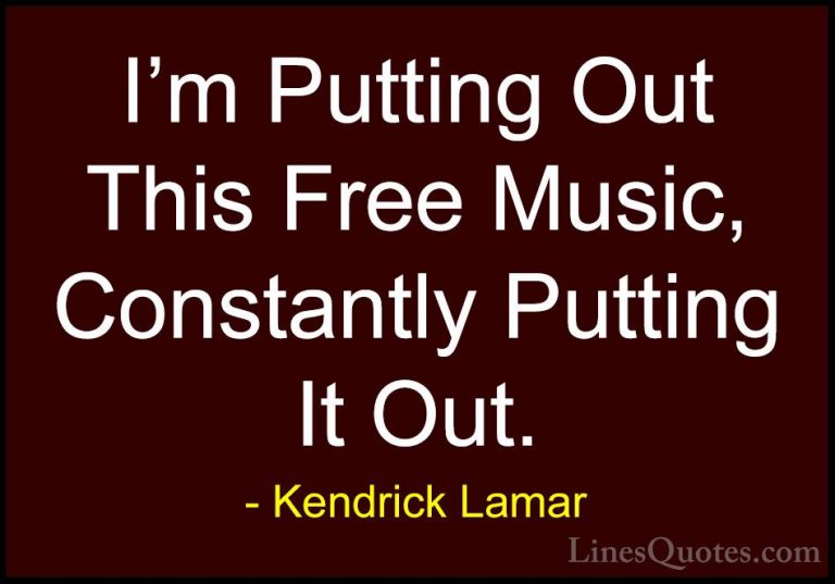 Kendrick Lamar Quotes (36) - I'm Putting Out This Free Music, Con... - QuotesI'm Putting Out This Free Music, Constantly Putting It Out.