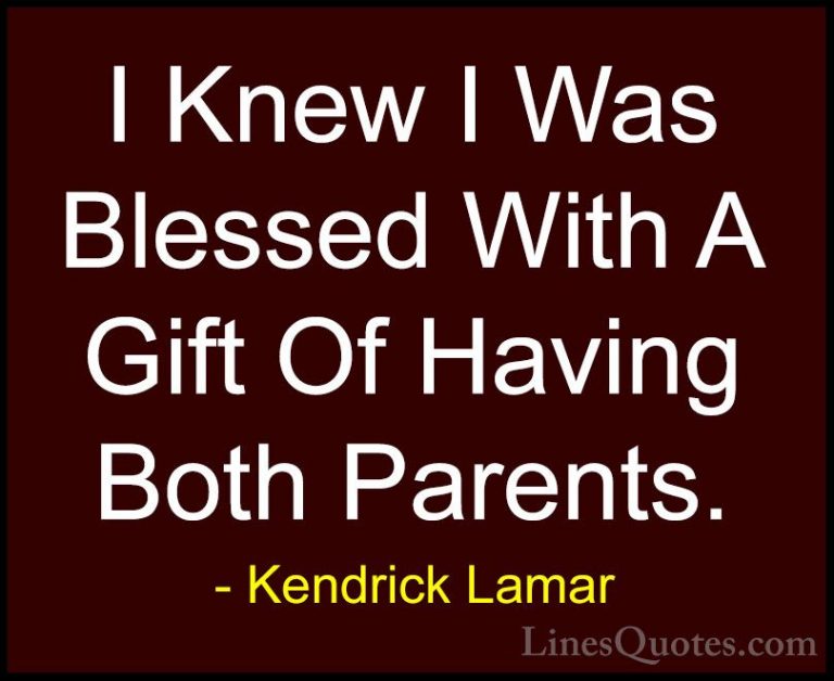 Kendrick Lamar Quotes (8) - I Knew I Was Blessed With A Gift Of H... - QuotesI Knew I Was Blessed With A Gift Of Having Both Parents.