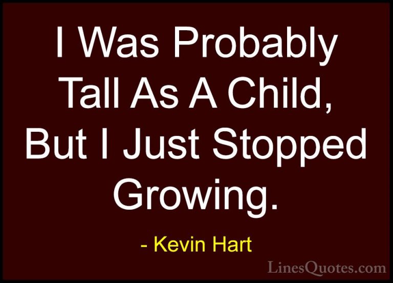 Kevin Hart Quotes (101) - I Was Probably Tall As A Child, But I J... - QuotesI Was Probably Tall As A Child, But I Just Stopped Growing.