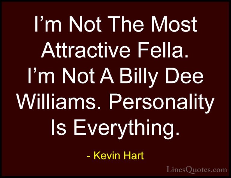 Kevin Hart Quotes (103) - I'm Not The Most Attractive Fella. I'm ... - QuotesI'm Not The Most Attractive Fella. I'm Not A Billy Dee Williams. Personality Is Everything.