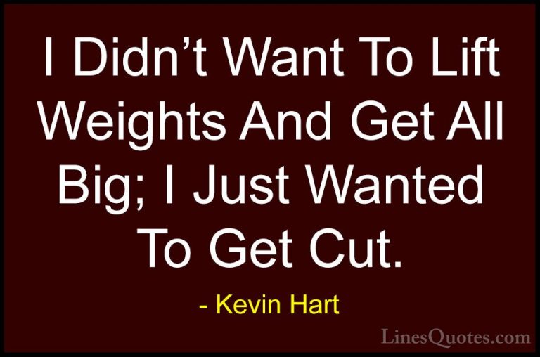 Kevin Hart Quotes (128) - I Didn't Want To Lift Weights And Get A... - QuotesI Didn't Want To Lift Weights And Get All Big; I Just Wanted To Get Cut.
