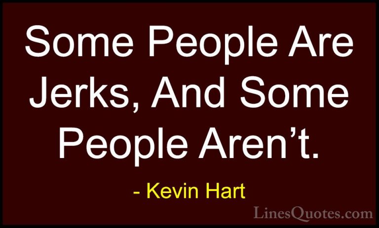 Kevin Hart Quotes (13) - Some People Are Jerks, And Some People A... - QuotesSome People Are Jerks, And Some People Aren't.