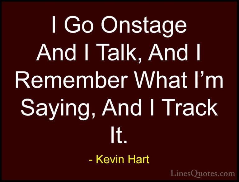 Kevin Hart Quotes (132) - I Go Onstage And I Talk, And I Remember... - QuotesI Go Onstage And I Talk, And I Remember What I'm Saying, And I Track It.