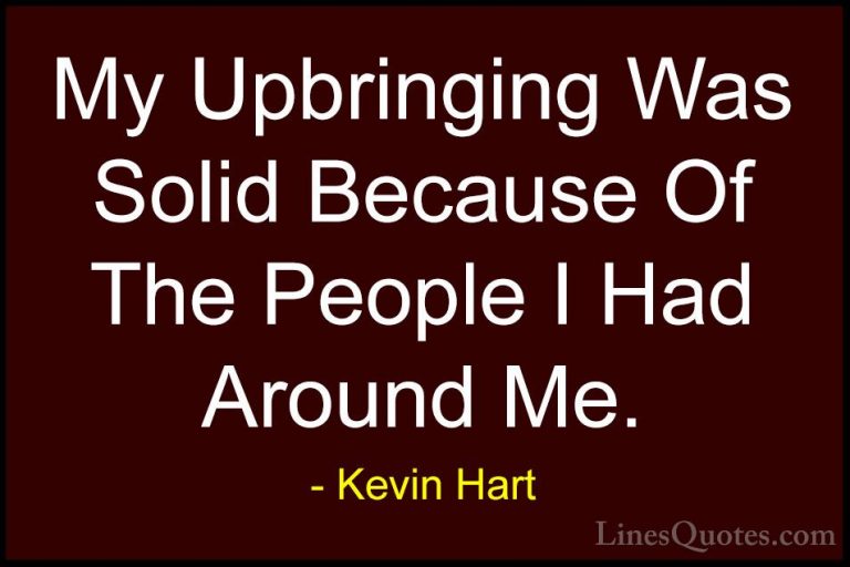 Kevin Hart Quotes (134) - My Upbringing Was Solid Because Of The ... - QuotesMy Upbringing Was Solid Because Of The People I Had Around Me.