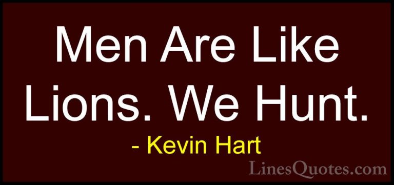 Kevin Hart Quotes (14) - Men Are Like Lions. We Hunt.... - QuotesMen Are Like Lions. We Hunt.