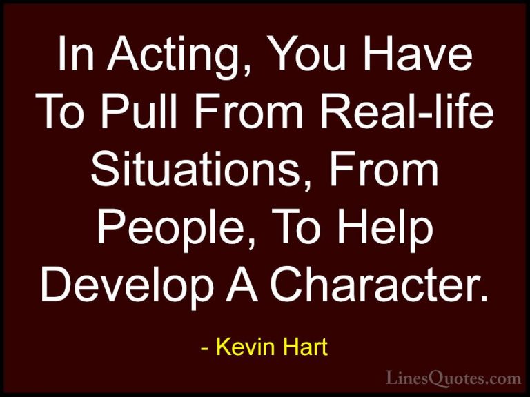 Kevin Hart Quotes (140) - In Acting, You Have To Pull From Real-l... - QuotesIn Acting, You Have To Pull From Real-life Situations, From People, To Help Develop A Character.