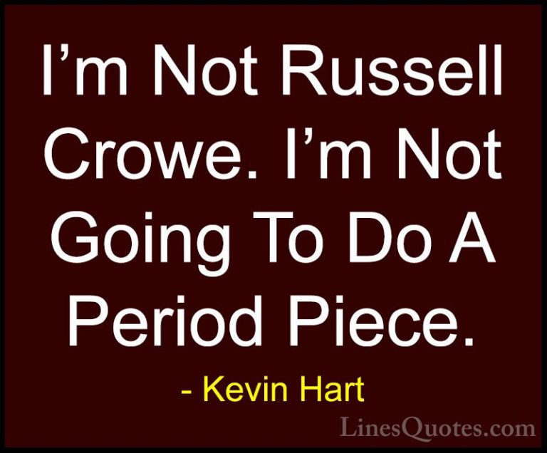 Kevin Hart Quotes (141) - I'm Not Russell Crowe. I'm Not Going To... - QuotesI'm Not Russell Crowe. I'm Not Going To Do A Period Piece.