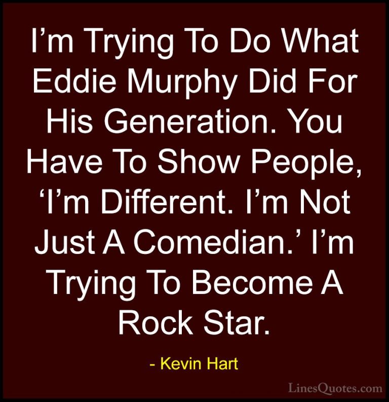 Kevin Hart Quotes (155) - I'm Trying To Do What Eddie Murphy Did ... - QuotesI'm Trying To Do What Eddie Murphy Did For His Generation. You Have To Show People, 'I'm Different. I'm Not Just A Comedian.' I'm Trying To Become A Rock Star.