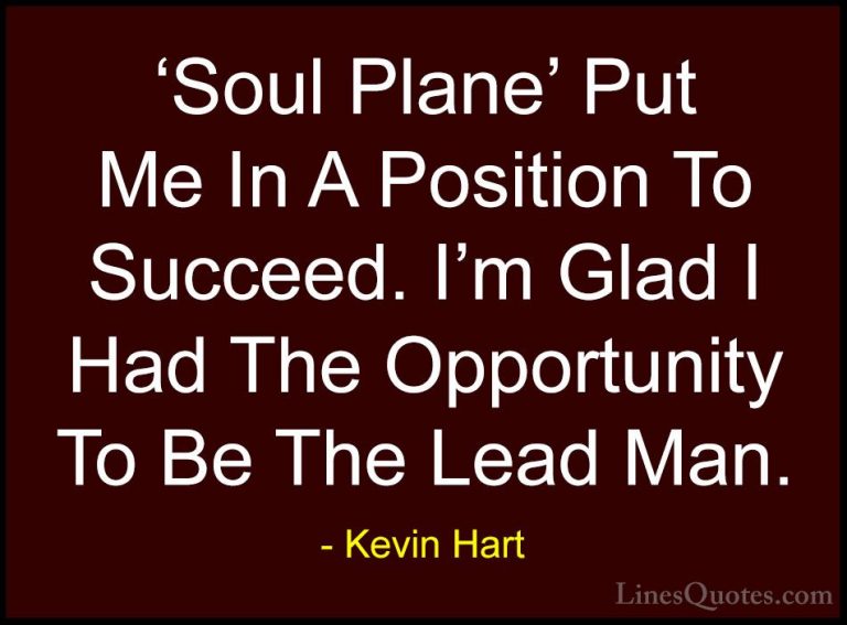 Kevin Hart Quotes (160) - 'Soul Plane' Put Me In A Position To Su... - Quotes'Soul Plane' Put Me In A Position To Succeed. I'm Glad I Had The Opportunity To Be The Lead Man.