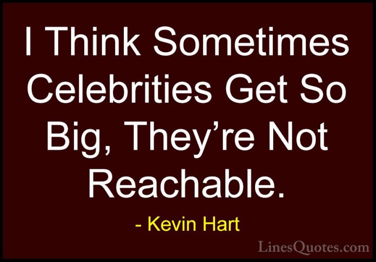 Kevin Hart Quotes (166) - I Think Sometimes Celebrities Get So Bi... - QuotesI Think Sometimes Celebrities Get So Big, They're Not Reachable.