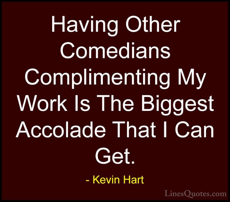 Kevin Hart Quotes (175) - Having Other Comedians Complimenting My... - QuotesHaving Other Comedians Complimenting My Work Is The Biggest Accolade That I Can Get.