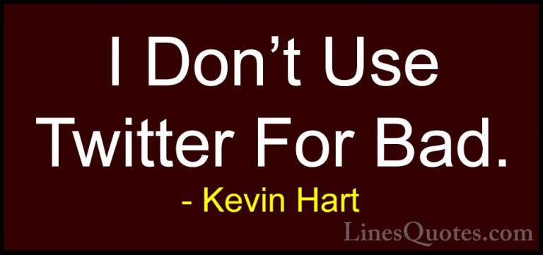 Kevin Hart Quotes (177) - I Don't Use Twitter For Bad.... - QuotesI Don't Use Twitter For Bad.