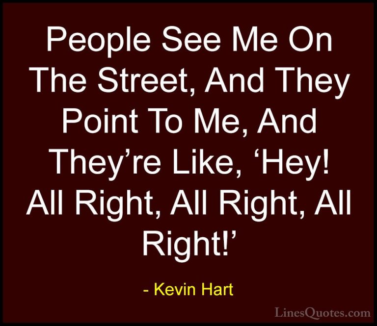 Kevin Hart Quotes (183) - People See Me On The Street, And They P... - QuotesPeople See Me On The Street, And They Point To Me, And They're Like, 'Hey! All Right, All Right, All Right!'
