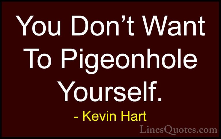 Kevin Hart Quotes (186) - You Don't Want To Pigeonhole Yourself.... - QuotesYou Don't Want To Pigeonhole Yourself.