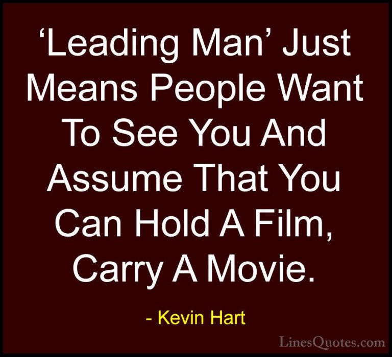 Kevin Hart Quotes (196) - 'Leading Man' Just Means People Want To... - Quotes'Leading Man' Just Means People Want To See You And Assume That You Can Hold A Film, Carry A Movie.