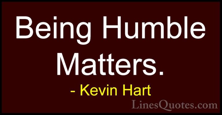 Kevin Hart Quotes (21) - Being Humble Matters.... - QuotesBeing Humble Matters.