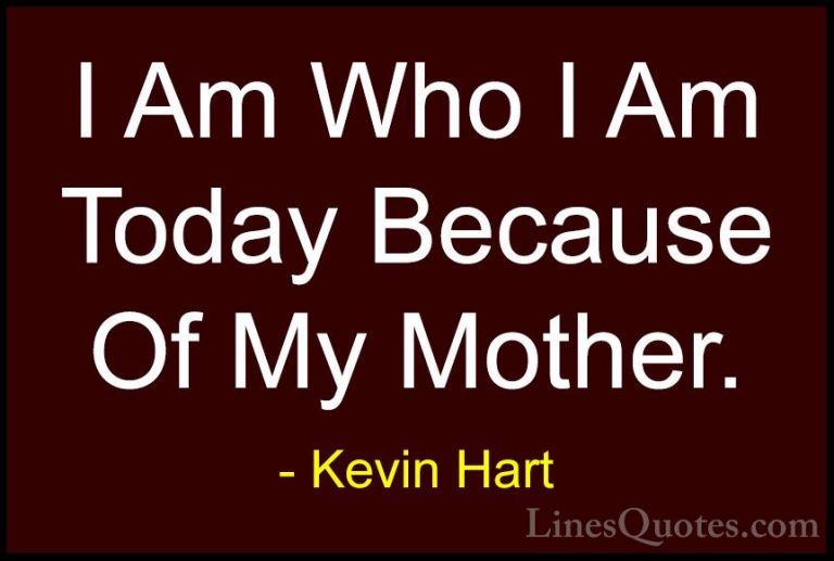 Kevin Hart Quotes (31) - I Am Who I Am Today Because Of My Mother... - QuotesI Am Who I Am Today Because Of My Mother.