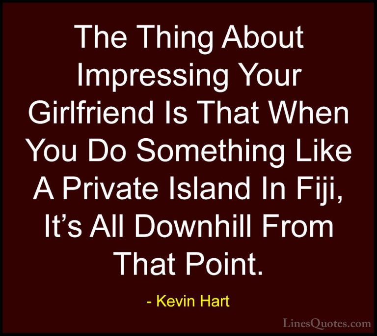 Kevin Hart Quotes (40) - The Thing About Impressing Your Girlfrie... - QuotesThe Thing About Impressing Your Girlfriend Is That When You Do Something Like A Private Island In Fiji, It's All Downhill From That Point.