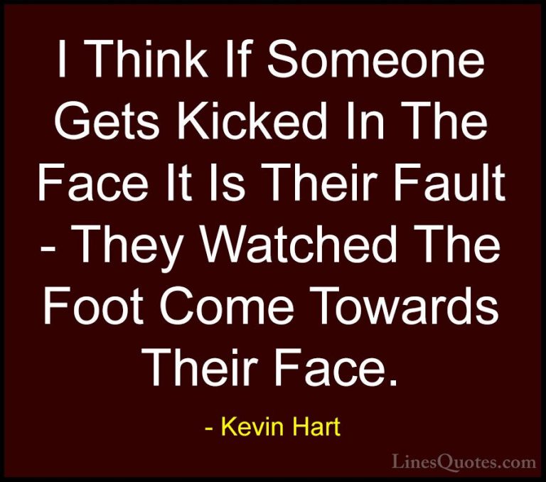 Kevin Hart Quotes (43) - I Think If Someone Gets Kicked In The Fa... - QuotesI Think If Someone Gets Kicked In The Face It Is Their Fault - They Watched The Foot Come Towards Their Face.