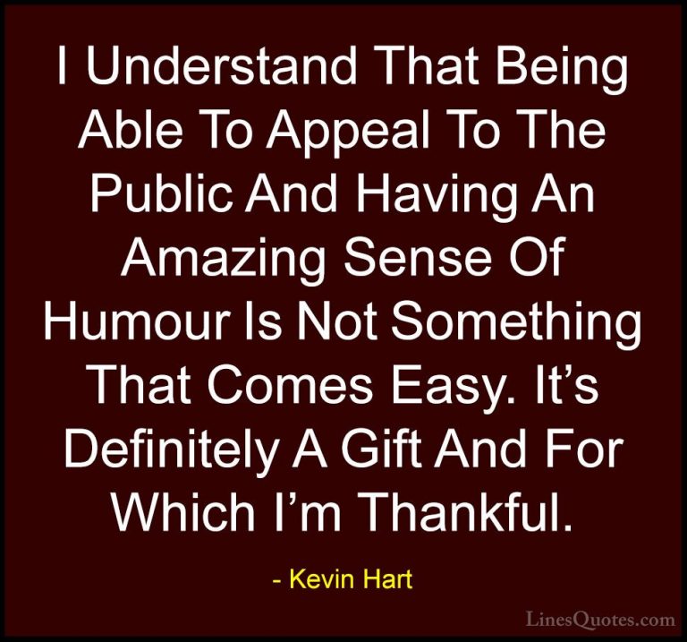 Kevin Hart Quotes (46) - I Understand That Being Able To Appeal T... - QuotesI Understand That Being Able To Appeal To The Public And Having An Amazing Sense Of Humour Is Not Something That Comes Easy. It's Definitely A Gift And For Which I'm Thankful.