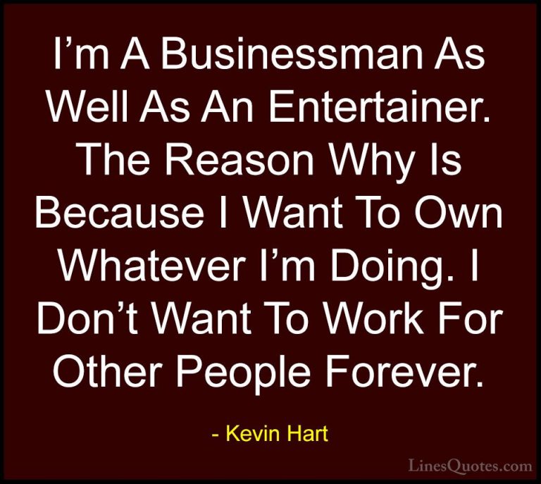 Kevin Hart Quotes (47) - I'm A Businessman As Well As An Entertai... - QuotesI'm A Businessman As Well As An Entertainer. The Reason Why Is Because I Want To Own Whatever I'm Doing. I Don't Want To Work For Other People Forever.