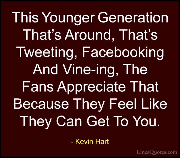 Kevin Hart Quotes (5) - This Younger Generation That's Around, Th... - QuotesThis Younger Generation That's Around, That's Tweeting, Facebooking And Vine-ing, The Fans Appreciate That Because They Feel Like They Can Get To You.