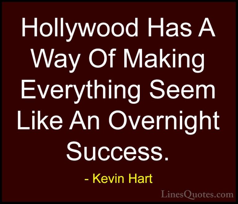 Kevin Hart Quotes (51) - Hollywood Has A Way Of Making Everything... - QuotesHollywood Has A Way Of Making Everything Seem Like An Overnight Success.