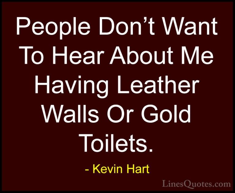 Kevin Hart Quotes (52) - People Don't Want To Hear About Me Havin... - QuotesPeople Don't Want To Hear About Me Having Leather Walls Or Gold Toilets.