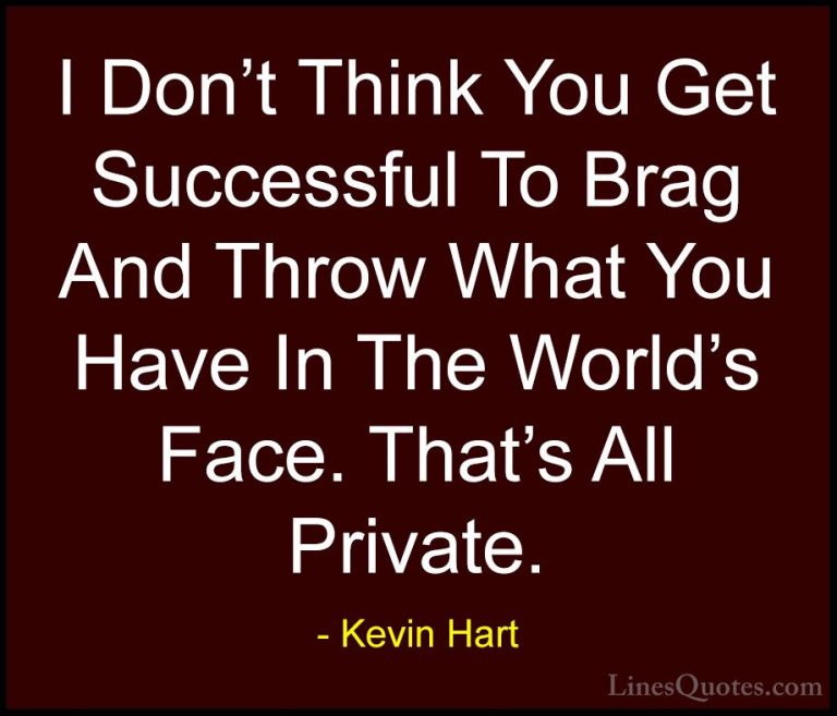 Kevin Hart Quotes (6) - I Don't Think You Get Successful To Brag ... - QuotesI Don't Think You Get Successful To Brag And Throw What You Have In The World's Face. That's All Private.