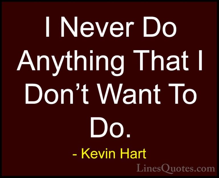 Kevin Hart Quotes (60) - I Never Do Anything That I Don't Want To... - QuotesI Never Do Anything That I Don't Want To Do.
