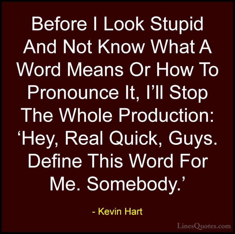 Kevin Hart Quotes (66) - Before I Look Stupid And Not Know What A... - QuotesBefore I Look Stupid And Not Know What A Word Means Or How To Pronounce It, I'll Stop The Whole Production: 'Hey, Real Quick, Guys. Define This Word For Me. Somebody.'