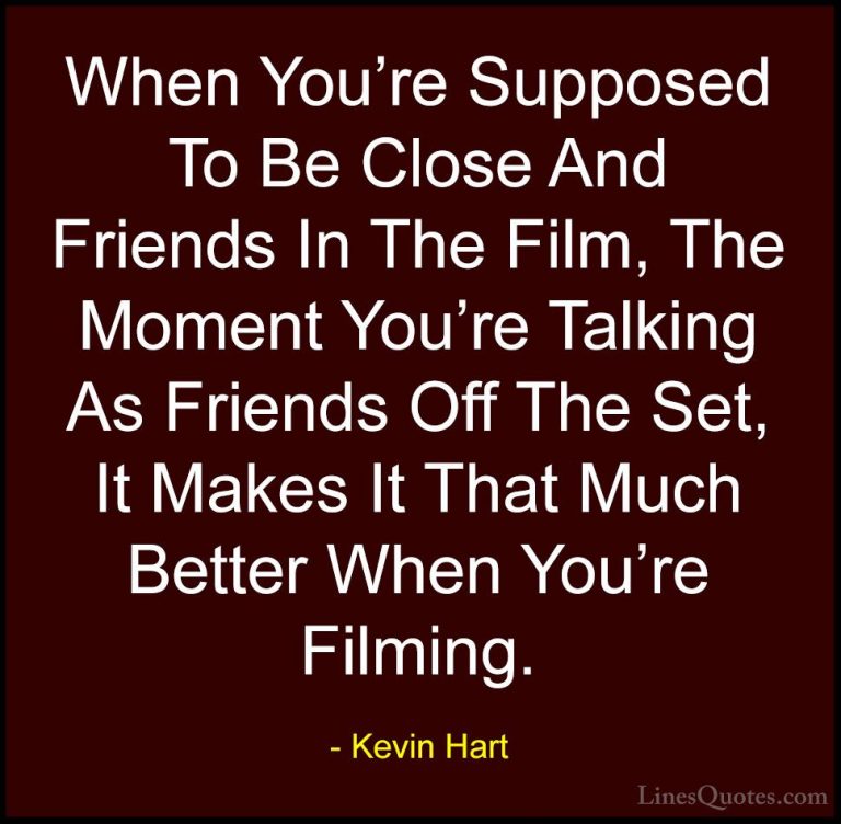Kevin Hart Quotes (69) - When You're Supposed To Be Close And Fri... - QuotesWhen You're Supposed To Be Close And Friends In The Film, The Moment You're Talking As Friends Off The Set, It Makes It That Much Better When You're Filming.
