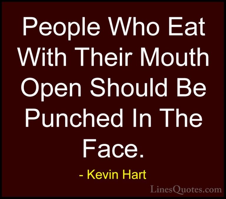 Kevin Hart Quotes (86) - People Who Eat With Their Mouth Open Sho... - QuotesPeople Who Eat With Their Mouth Open Should Be Punched In The Face.