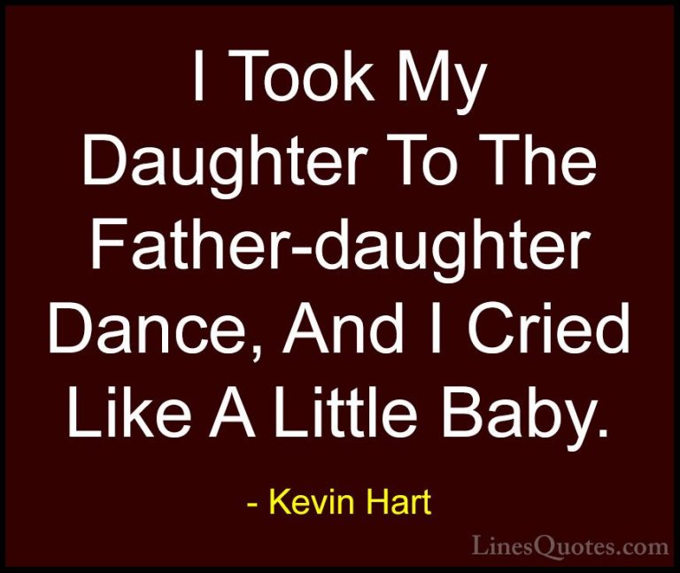 Kevin Hart Quotes (87) - I Took My Daughter To The Father-daughte... - QuotesI Took My Daughter To The Father-daughter Dance, And I Cried Like A Little Baby.