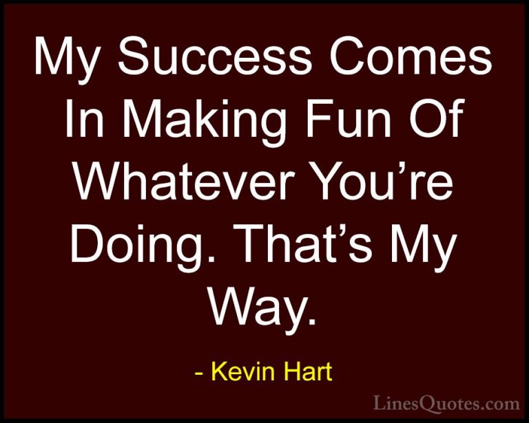 Kevin Hart Quotes (90) - My Success Comes In Making Fun Of Whatev... - QuotesMy Success Comes In Making Fun Of Whatever You're Doing. That's My Way.