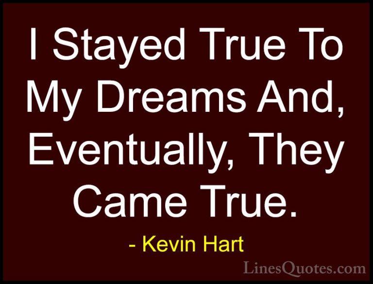 Kevin Hart Quotes (94) - I Stayed True To My Dreams And, Eventual... - QuotesI Stayed True To My Dreams And, Eventually, They Came True.