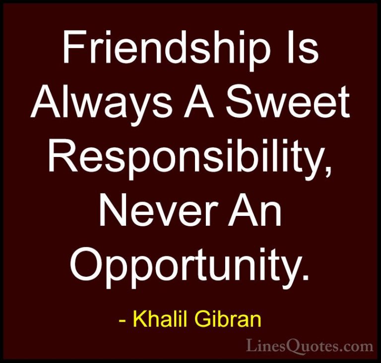 Khalil Gibran Quotes (1) - Friendship Is Always A Sweet Responsib... - QuotesFriendship Is Always A Sweet Responsibility, Never An Opportunity.