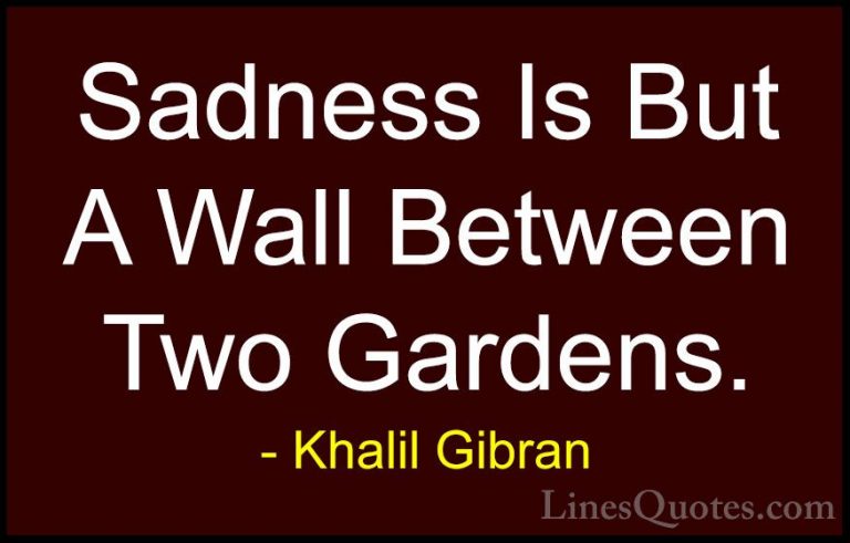 Khalil Gibran Quotes (12) - Sadness Is But A Wall Between Two Gar... - QuotesSadness Is But A Wall Between Two Gardens.