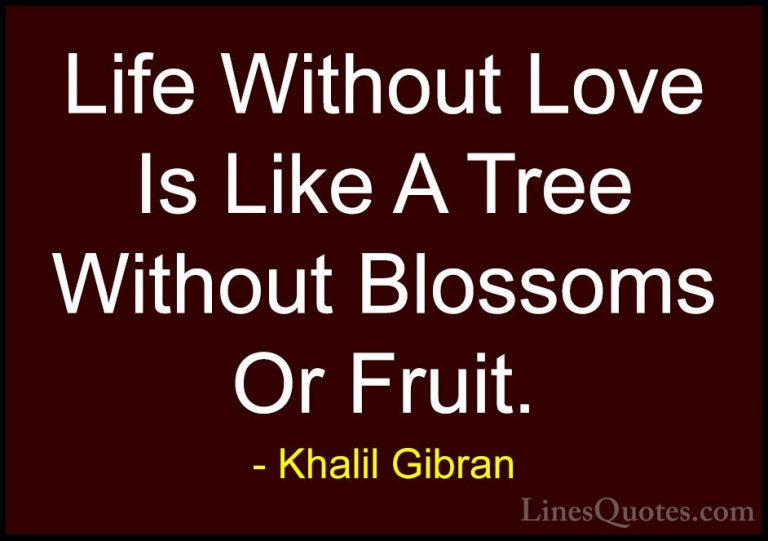 Khalil Gibran Quotes (14) - Life Without Love Is Like A Tree With... - QuotesLife Without Love Is Like A Tree Without Blossoms Or Fruit.