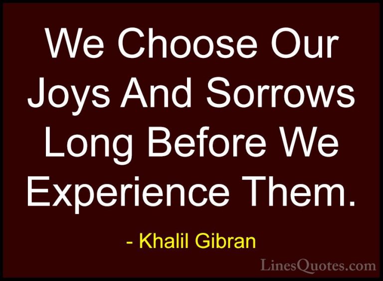 Khalil Gibran Quotes (15) - We Choose Our Joys And Sorrows Long B... - QuotesWe Choose Our Joys And Sorrows Long Before We Experience Them.