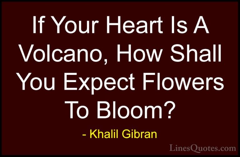 Khalil Gibran Quotes (18) - If Your Heart Is A Volcano, How Shall... - QuotesIf Your Heart Is A Volcano, How Shall You Expect Flowers To Bloom?