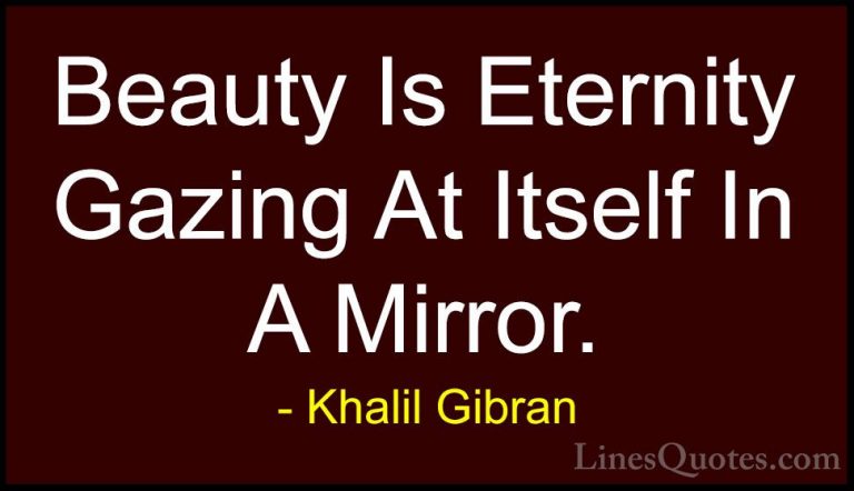 Khalil Gibran Quotes (20) - Beauty Is Eternity Gazing At Itself I... - QuotesBeauty Is Eternity Gazing At Itself In A Mirror.